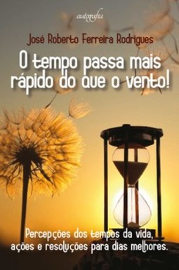 O tempo passa mais rápido do que o vento!: percepções dos tempos da vida, ações e resoluções para dias melhores