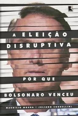 A ELEIÇAO DISRUPTIVA: POR QUE BOLSONARO VENCEU
