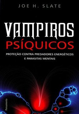 Vampiros Psíquicos: Proteção Contra Predadores Energéticos E Parasitas Mentais