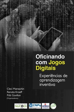 Oficinando com jogos digitais: experiências de aprendizagem inventiva