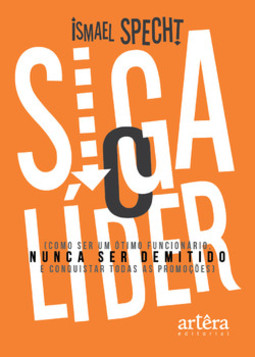 Siga o líder: como ser um ótimo funcionário, nunca ser demitido e conquistar todas as promoções