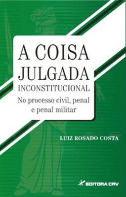 A coisa julgada inconstitucional: no processo civil, penal e militar