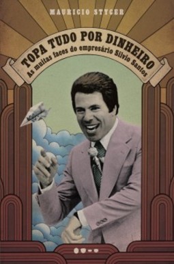 Topa tudo por dinheiro: as muitas faces do empresário Silvio Santos