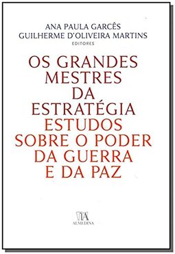 Os Grandes Mestres da Estratégia: Estudos Sobre o Poder da Guerra e da paz