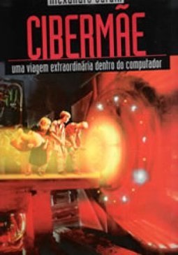 Cibermâe uma Viagem Extraordinária Dentro do Compu