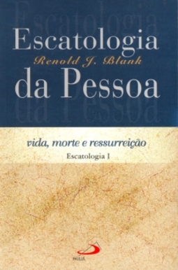 Escatologia da pessoa: vida, morte e ressurreição