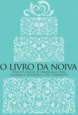 O livro da noiva: Diário e álbum de lembranças para planejar e recordar o seu casamento