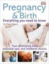 Pregnancy and Birth Everything You Need to Know: Your Developing Baby, Antenatal Care, and Childbirth Choices