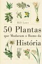 50 PLANTAS QUE MUDARAM O RUMO DA HISTORIA
