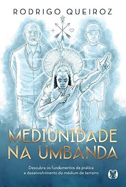 Mediunidade na Umbanda: Descubra os fundamentos da prática e desenvolvimento do médium de terreiro