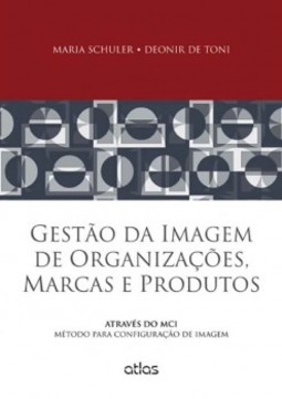 Gestão da imagem de organizações, marcas e produtos: Através do MCI - Método para configuração de imagem