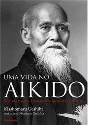 Uma vida no Aikido: biografia do fundador Morihei Ueshiba