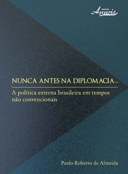 Nunca antes na diplomacia: a política externa brasileira em tempos não convencionais