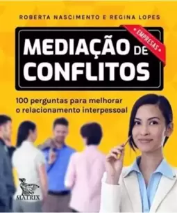 Mediação de Conflitos - Empresas: 100 Perguntas para Melhorar o Relacionamento Interpessoal