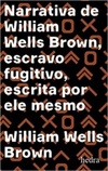 Narrativa de William Wells Brown, escravo fugitivo (Narrativas da Escravidão)