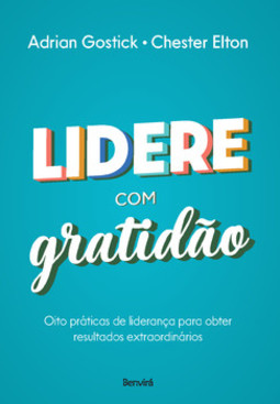 Lidere com gratidão: oito práticas de liderança para obter resultados extraordinários