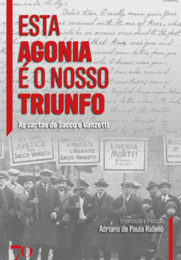 Esta agonia é o nosso triunfo: as cartas de Sacco e Vanzetti