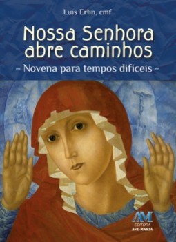 Nossa Senhora abre caminhos: novena para tempos difíceis