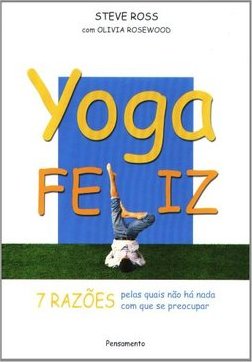 Yoga Feliz: 7 Razões Pelas Quais Não há Nada com que se Preocupar