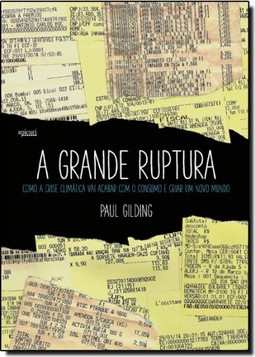 Grande Ruptura, A: Como A Crise Climatica Vai Acabar Com O Consumo E Criar Um Novo Mundo