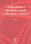 Neoliberalismo e reprodução: quando o rabo abana o cachorro