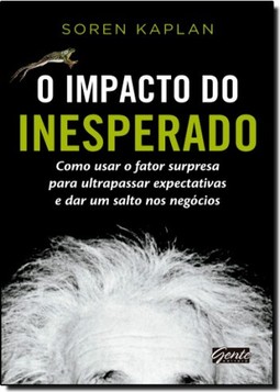Impacto Do Inesperado, O: Como Usar O Fator Supresa Para Ultrapassar Expecitativas E Dar Um Salto Nos Negocios
