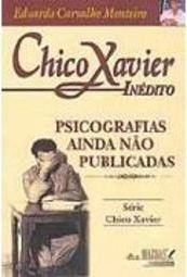 Chico Xavier Inédito: Psicografias Ainda Não Publicadas 1933 -1954
