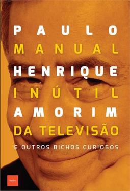MANUAL INUTIL DA TELEVISAO E OUTROS BICHOS CURIOSOS