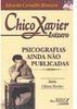 Chico Xavier Inédito: Psicografias Ainda Não Publicadas 1933 -1954