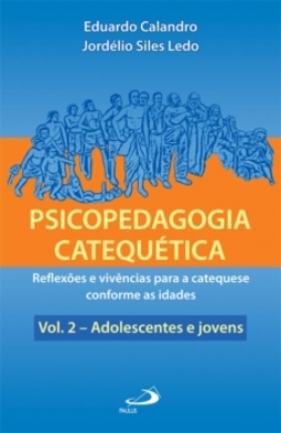 Psicopedagogia catequética: reflexões e vivências para a catequese conforme as idades - Adolescentes e jovens