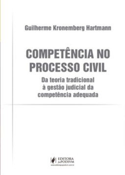 Competência no processo civil: da teoria tradicional à gestão judicial da competência adequada