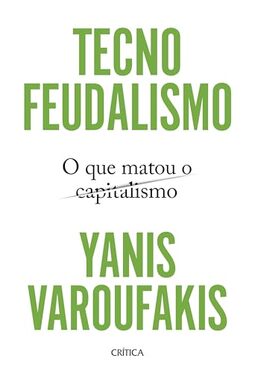 Tecnofeudalismo: O que matou o capitalismo