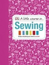 A Little Course in Sewing: Simply Everything You Need to Succeed