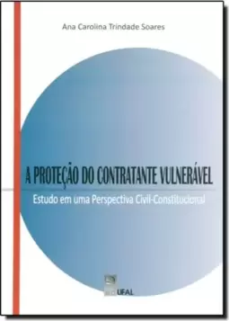 Proteção do Contratante Vulnerável, A: Estudo em Uma Pespectiva Civil-Constitucional