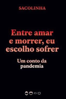 Entre amar e morrer, eu escolho sofrer: um conto da pandemia