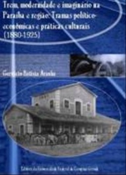 Trem e imaginário na Paraíba: Tramas político-econômicas (1880-1925) (Outras Histórias)
