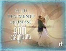 Se Eu Realmente Quisesse Ter um Bom Casamento, Eu...
