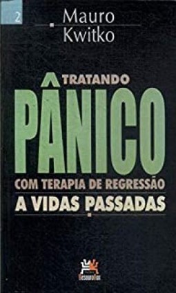 Tratando Panico Com Terapia De Regressao : A Vida Passadas