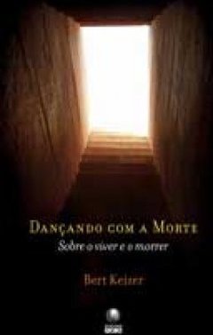 Dançando com a Morte : Sobre o Viver e o Morrer