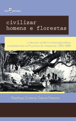 Civilizar homens e florestas: o discurso político sobre agricultura e extrativismo na província do Amazonas (1852-1889)