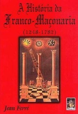 A História da Franco-Maçonaria: (1248-1782)