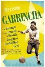 GARRINCHA: THE TRIUMPH AND TRAGEDY OF BRAZIL'S...HERO