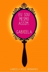 Eu sou mesmo assim... Gabriela