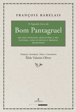 O segundo livro - Pantagruel, rei dos dipsodos, restituído a seu natural, com os feitos e proezas espantosas