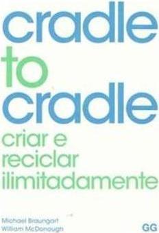 CRADLE TO CRADLE: CRIAR E RECICLAR ILIMITADAMENTE