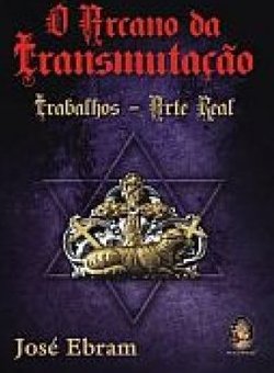 O Arcano da Transmutação: Trabalhos-Arte Real