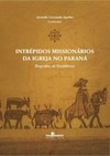 Intrépidos missionários da igreja no Paraná: biografias de presbíteros
