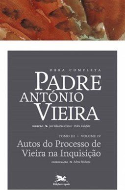 OBRA COMPLETA PADRE ANTONIO VIEIRA - TOMO 3 - VOL. IV: AUTOS DO PROCESSO DA INQUISICAO