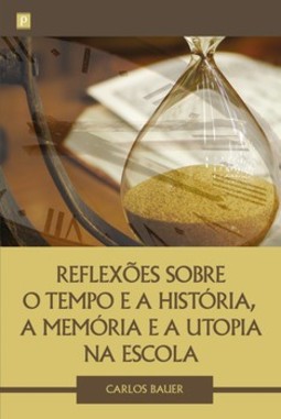 Reflexões sobre o tempo e a história, a memória e a utopia na escola