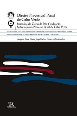 Direito processual penal de Cabo Verde: sumários do curso de pós-graduação sobre o novo processo penal de Cabo Verde